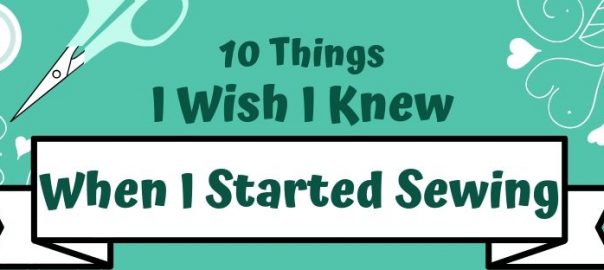 10 Things I wish I Knew When I Started Sewing
